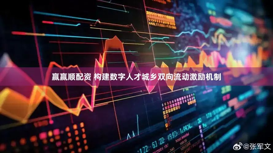 赢赢顺配资 构建数字人才城乡双向流动激励机制
