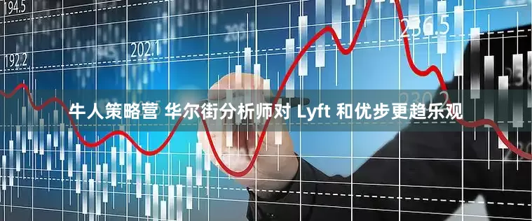 牛人策略营 华尔街分析师对 Lyft 和优步更趋乐观